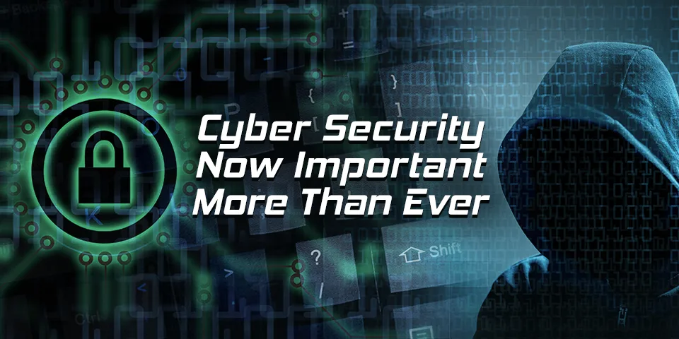 CYBERSECURITY NOW IMPORTANT MORE THAN EVER