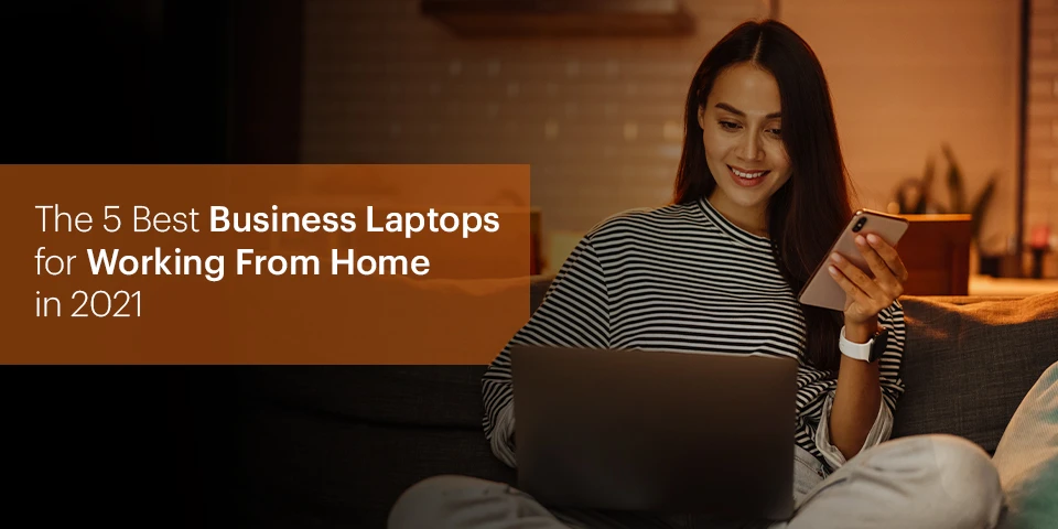 The 5 Best Business Laptops for Working From Home in 2021