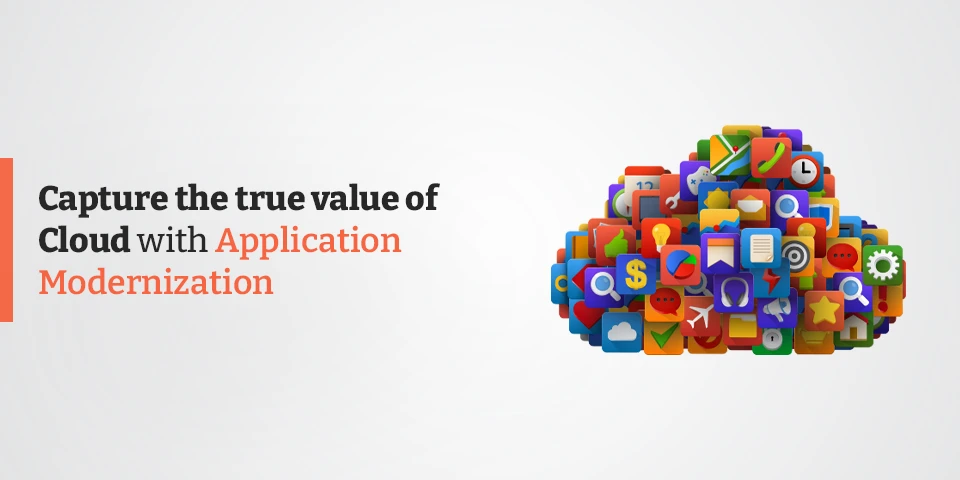 Capture the true value of Cloud with Application Modernization