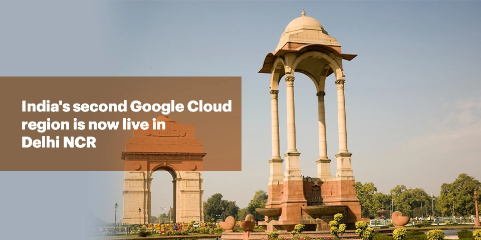 India’s Second Google Cloud Region is now Live in Delhi NCR