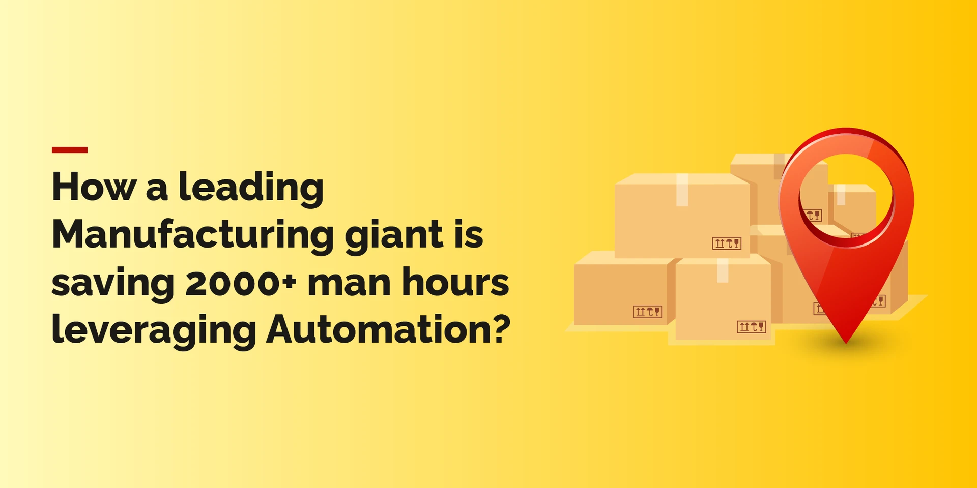 How a leading Manufacturing giant is saving 2000+ man hours leveraging Automation?