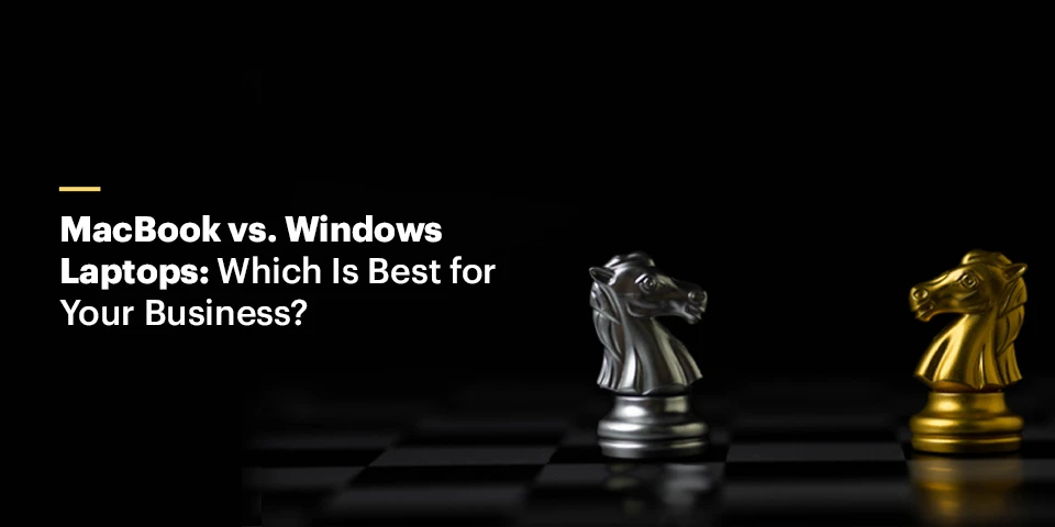 MacBook vs. Windows Laptops: Which Is Best for Your Business?