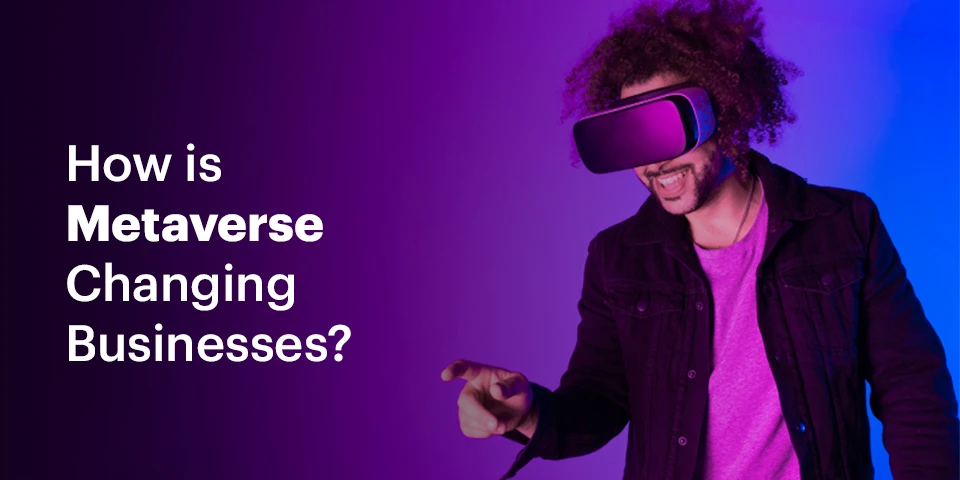 How is Metaverse Changing Businesses?