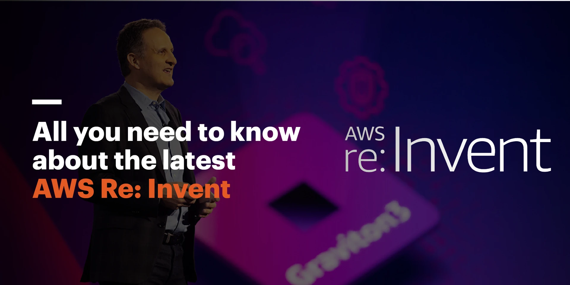 All You Need To Know About The Latest AWS Re: Invent