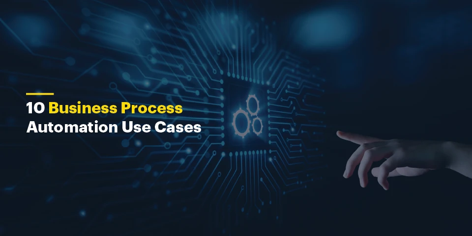 10 Business Process Automation Use Cases
