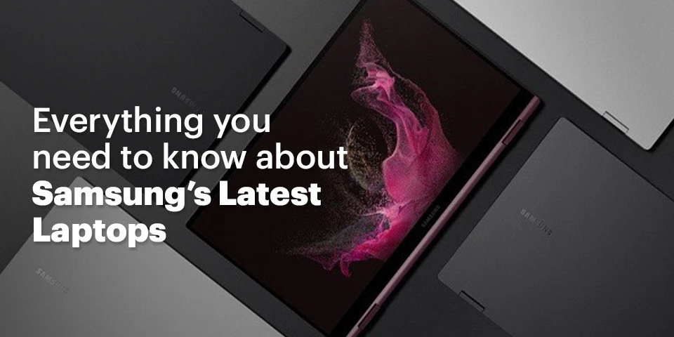 Everything you need to know about Samsung’s Latest Laptops