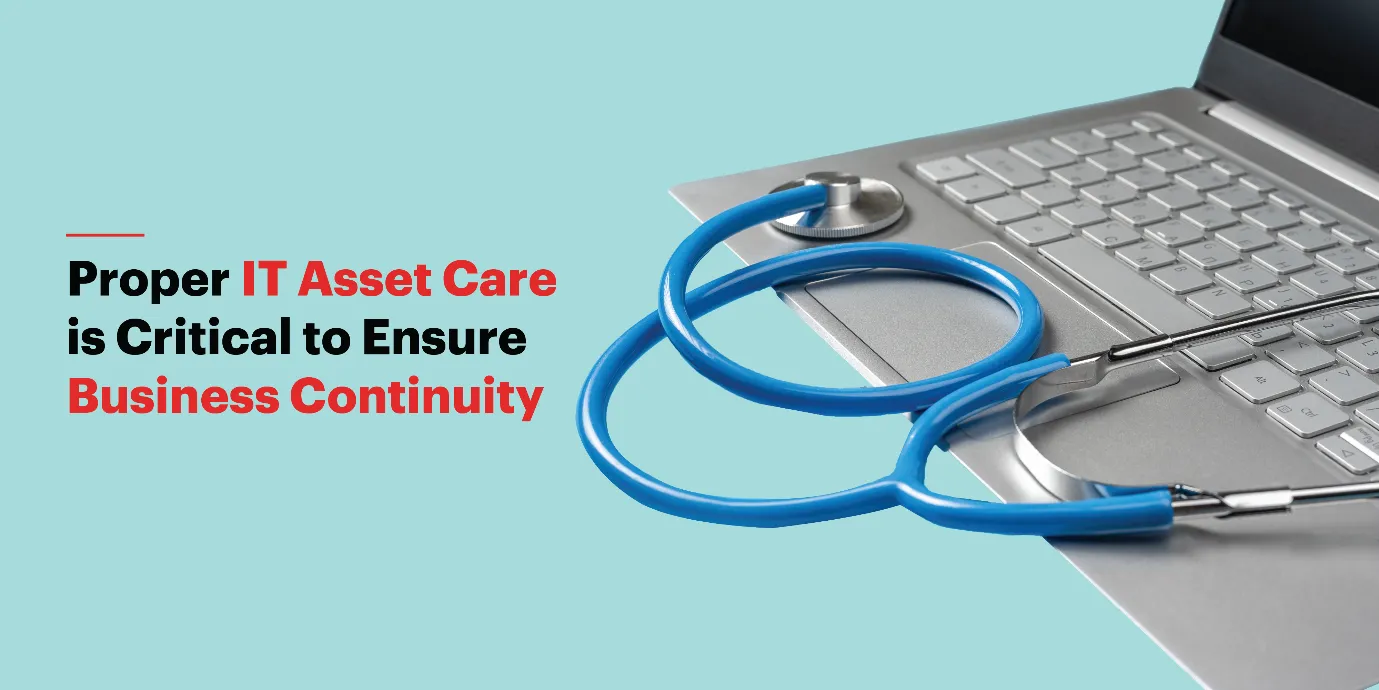 Proper IT Asset Care is Critical to Ensure Business Continuity