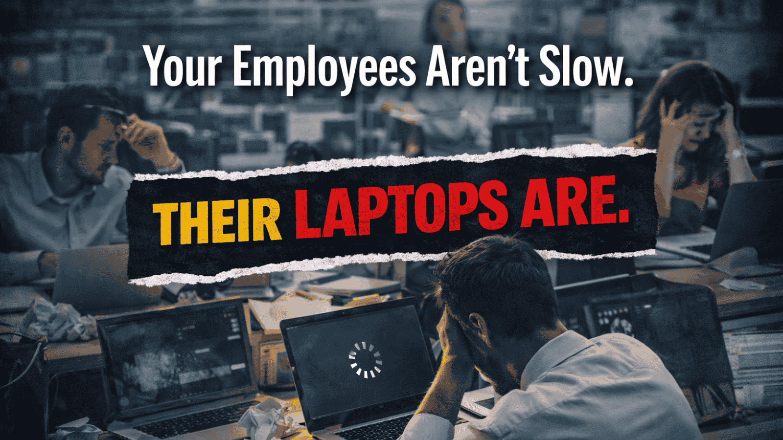 Your Employees Aren’t Slow. Their Laptops Are